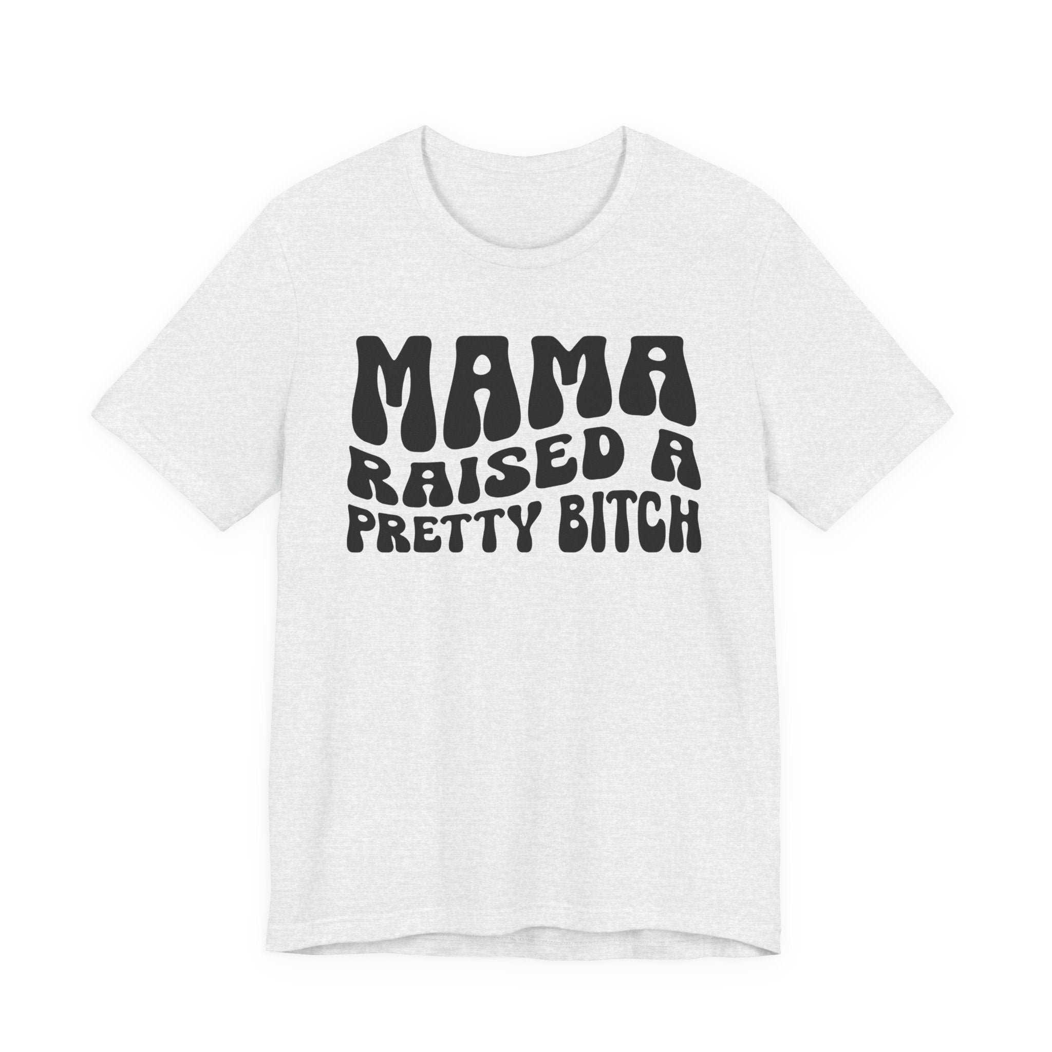 Mama Raised A Pretty Bitch T-shirt (solid print)