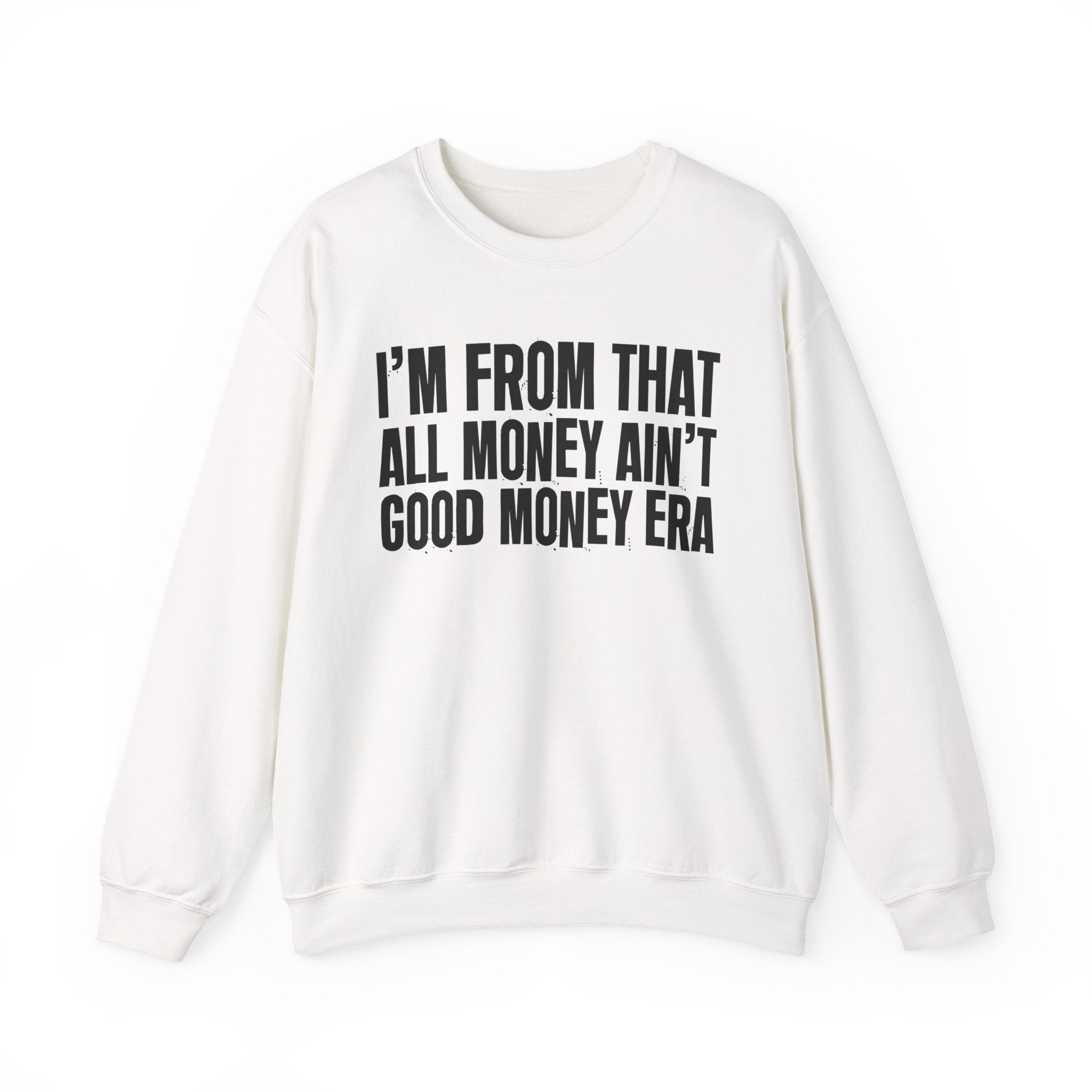 I'm From That All Money Ain't Good Money Era - Funny Growing Up Sweatshirt