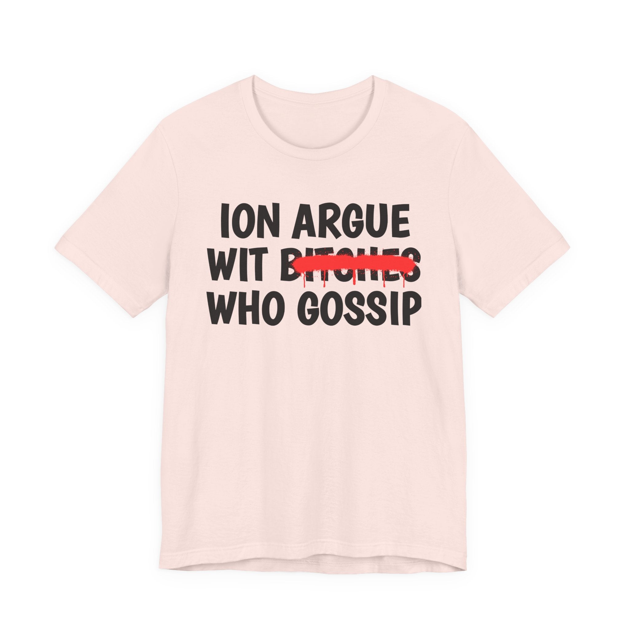 ION (I Don't) Argue Wit Bitches Who Gossip — Funny Statement T-Shirt