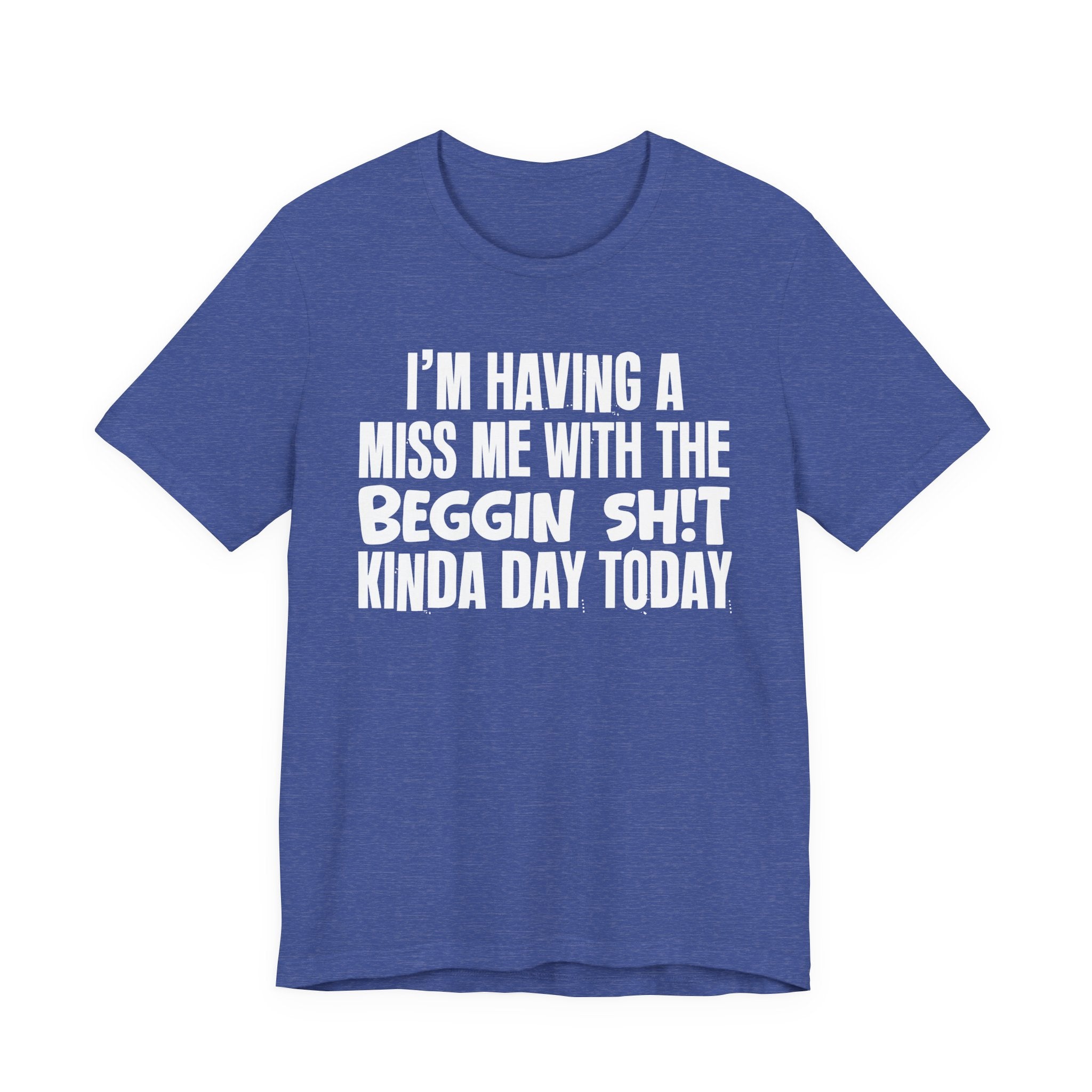 I'm Having A Miss Me With The Beggin Shit Kinda Day Today - Humorous Bold Mood T-Shirt
