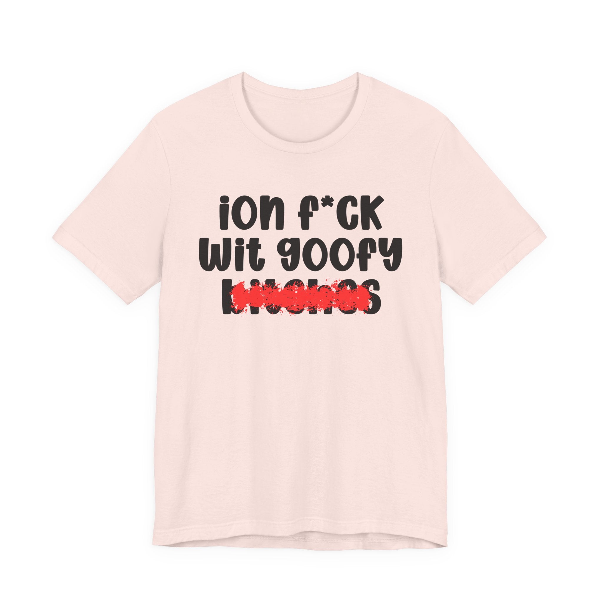 ION (I Don't) FUCK WIT GOOFY BITCHES — Bold Sarcastic Graphic T-Shirt