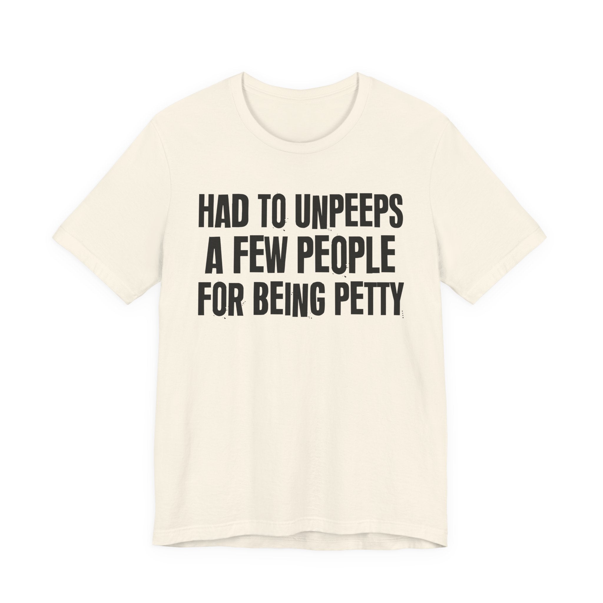 Had to Unpeeps A Few People For Being Petty - Humorous Quote Shirt