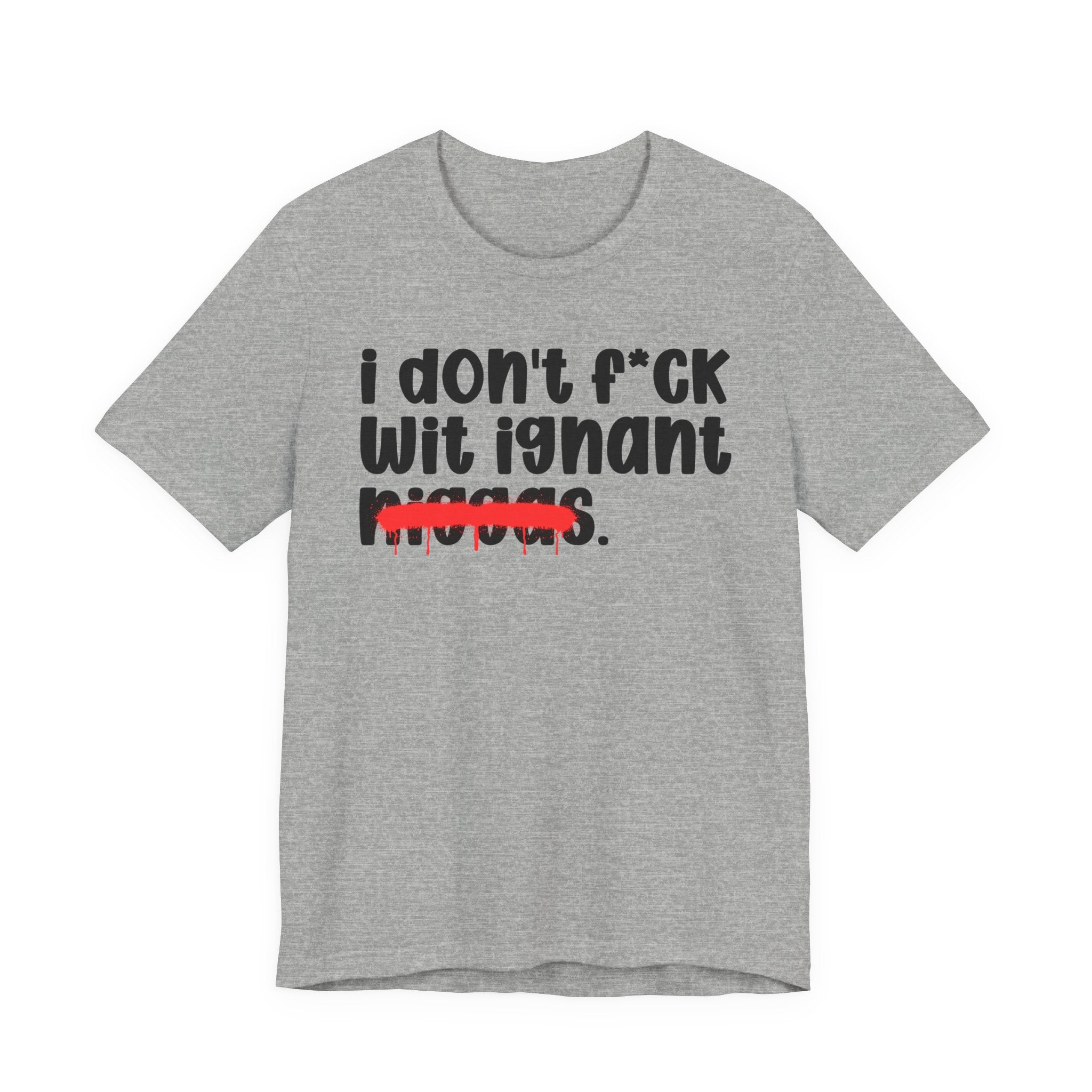I Don't Fuck Wit Ignant Niggas - Brutally Direct Statement Tee