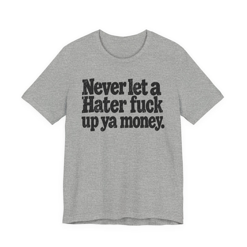 Never Let a Hater Fuck Up Ya Money －Street Motivational T-Shirt