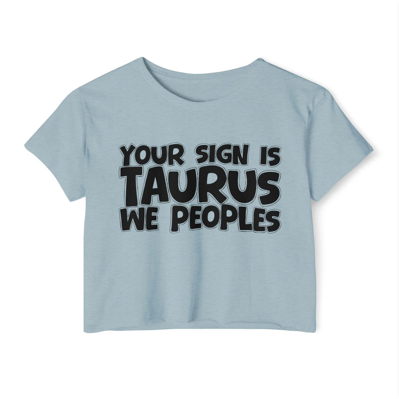 Your Sign Is Taurus We Peoples - Fun Zodiac Sign Crop Top