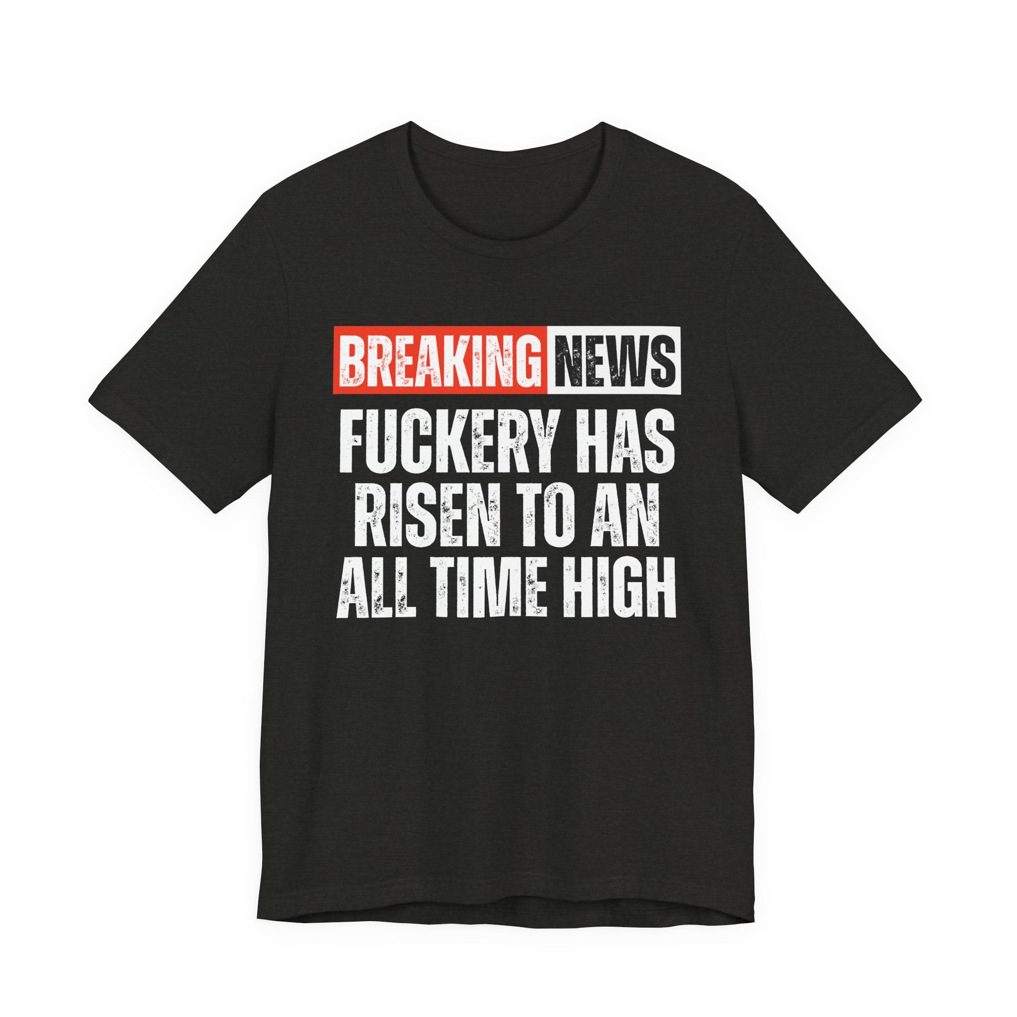 Breaking News: Fuckery Has Risen To An All Time High — Funny News Alert T-Shirt