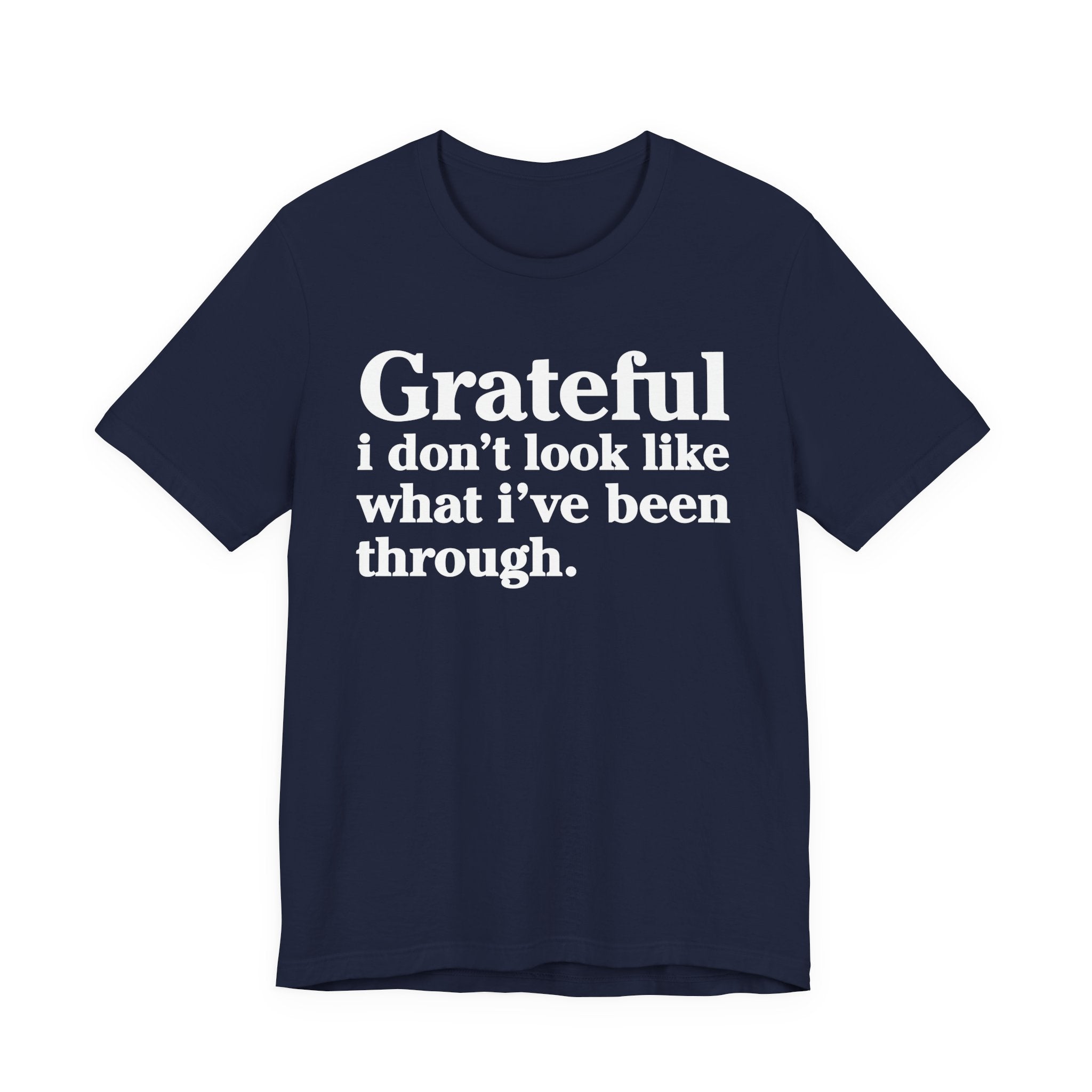 Grateful I Don't Look Like What I've Been Through - Positive Christian T-Shirt