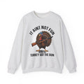 It Aint Not Fun When The Turkey Got The Gun (Fun) - Sweatshirt