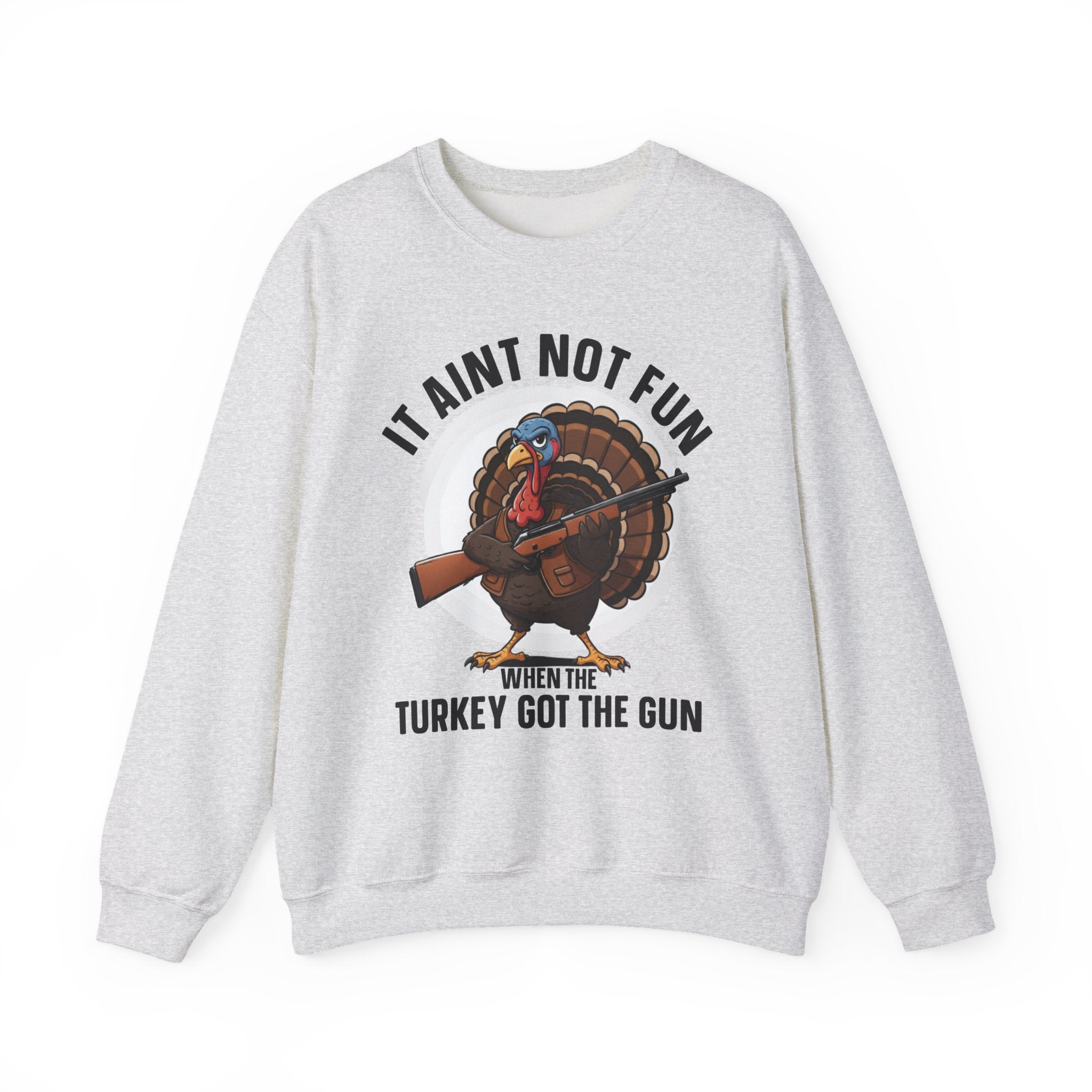 It Aint Not Fun When The Turkey Got The Gun (Fun) - Sweatshirt