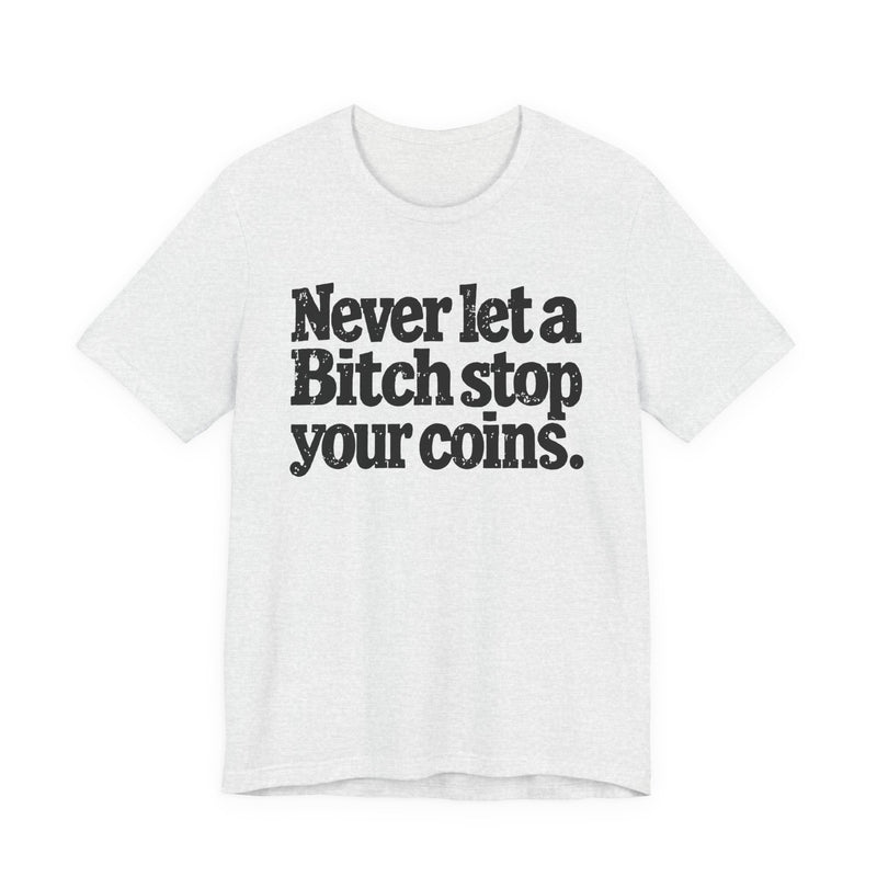 Never Let A Bitch Stop Your Coins－Motivational Talk T-shirt