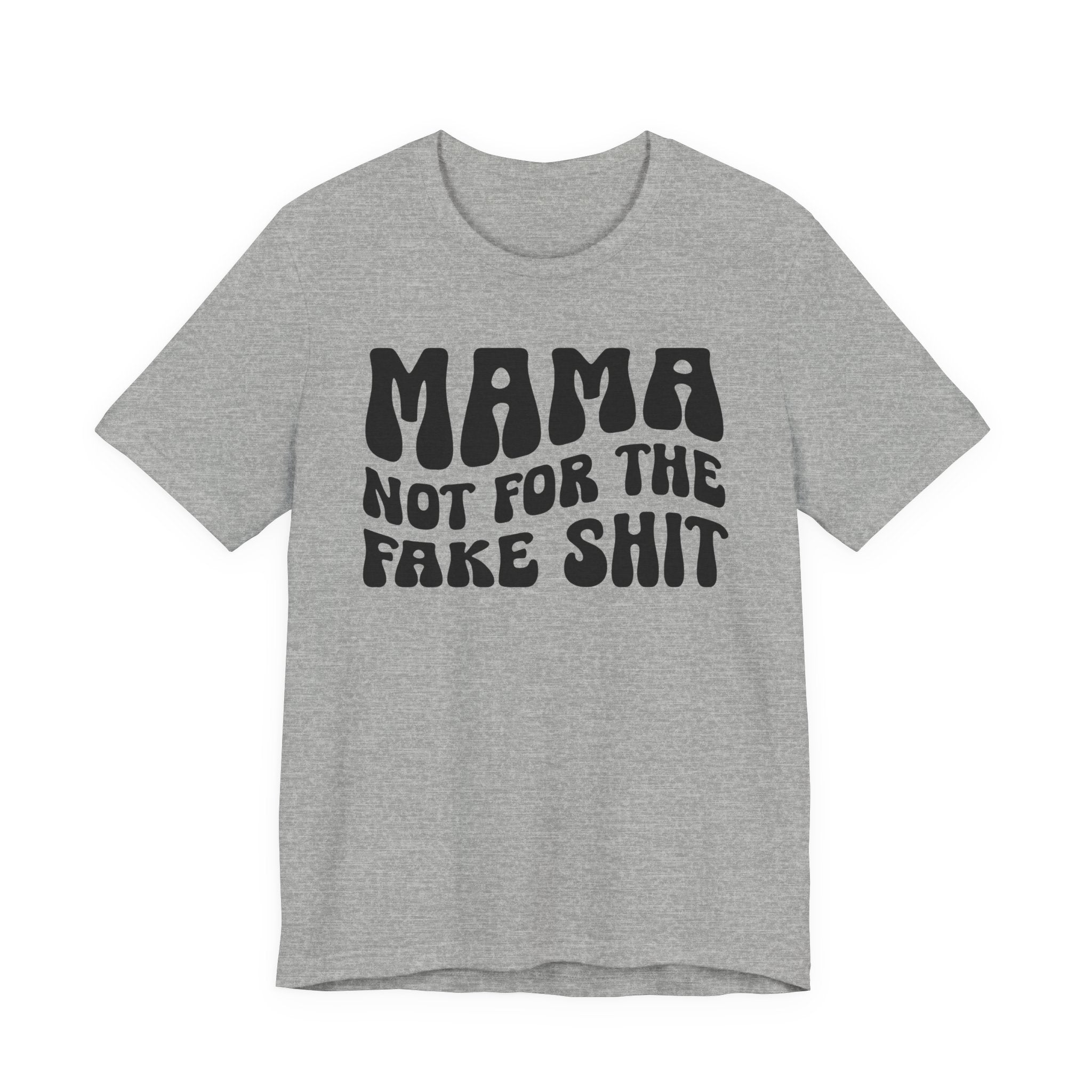Mama Not For The Fake Shit T-shirt (solid print)