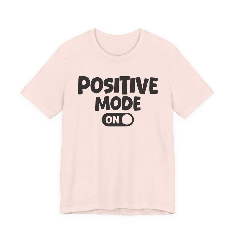 Positive Mode On — Motivational Positive Graphic T-Shirt