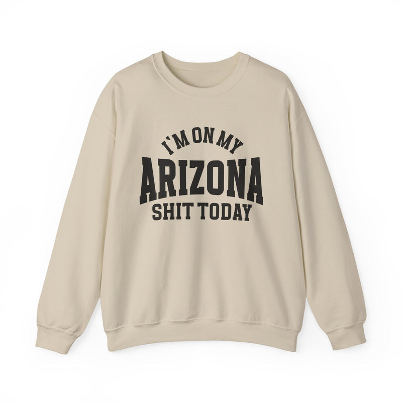 Sweatshirt with collegiate lettering reading I'M ON MY ARIZONA SHIT TODAY, front view.