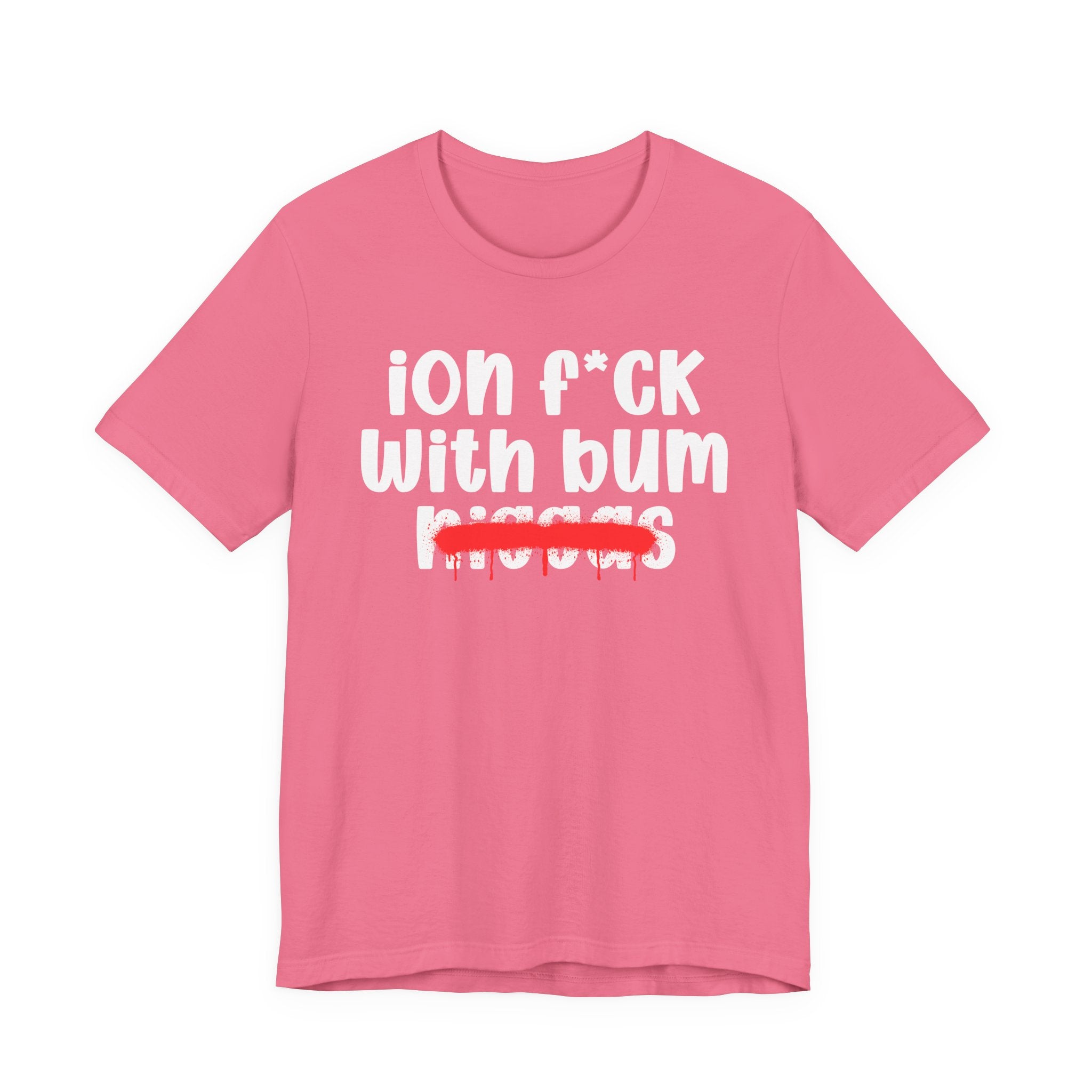 ION Fuck Wit Bum Niggas - Brutally Direct Statement Tee