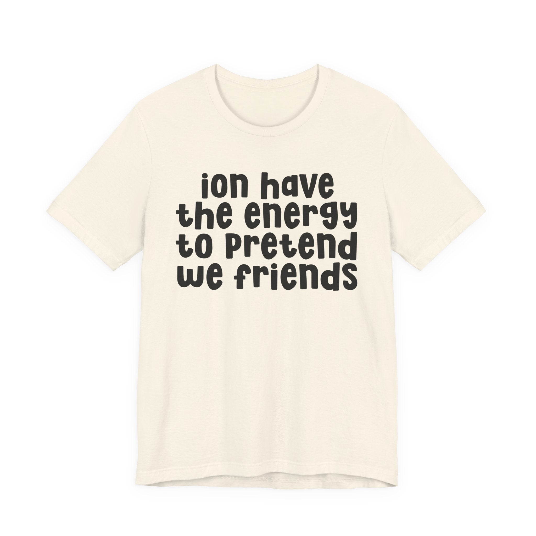 ION Have The Energy To Pretend We Friends - Energy T-Shirt