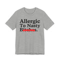 Allergic To Nasty Bitches — Sarcastic Sassy Statement T-Shirt