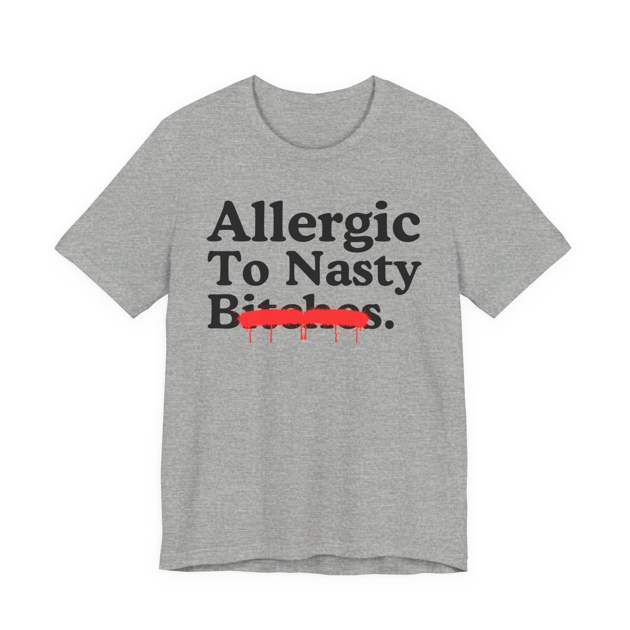 Allergic To Nasty Bitches — Sarcastic Sassy Statement T-Shirt