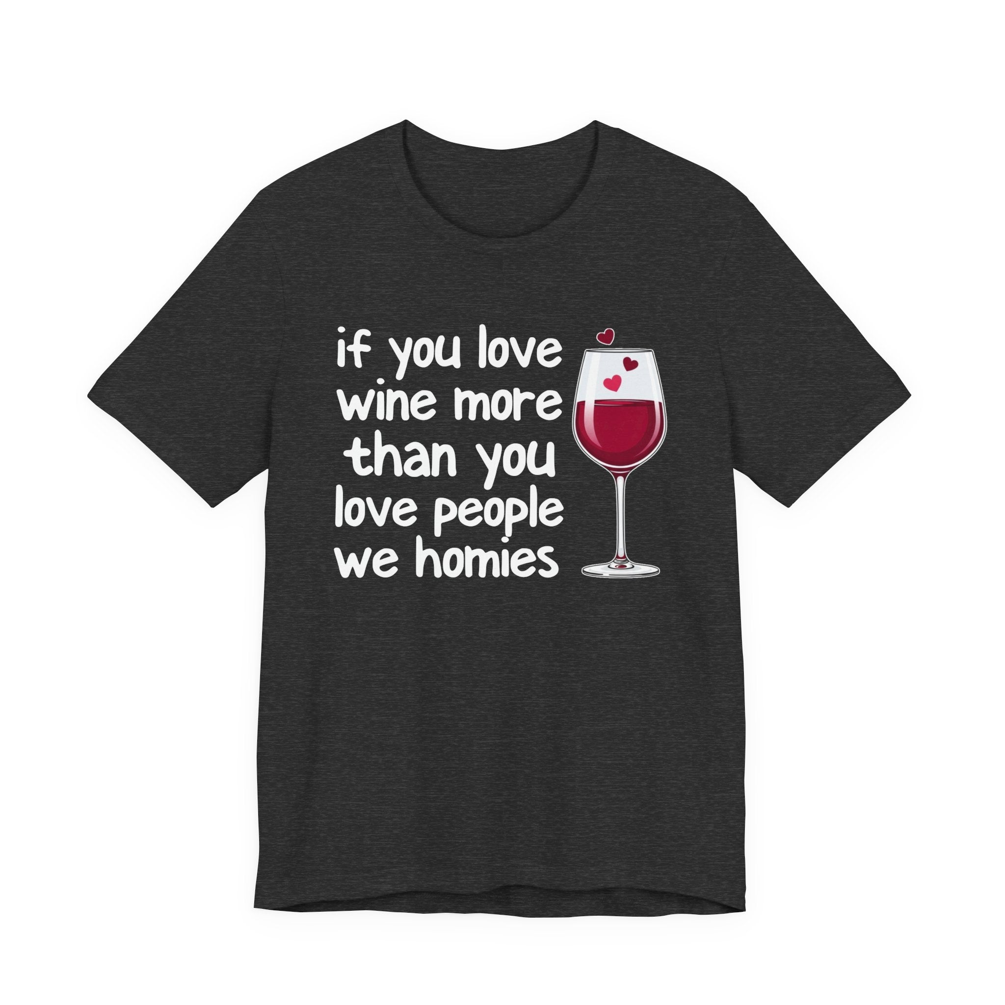 If You Love Wine More Than You Love People We Homies - Wine Lover T-Shirt