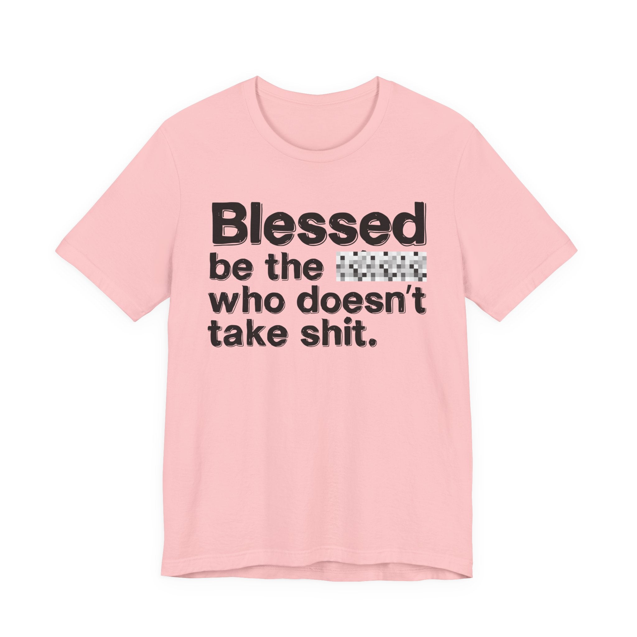 Blessed Be The Bitch Who Doesn't Take Shit — Funny Inspirational T-Shirt