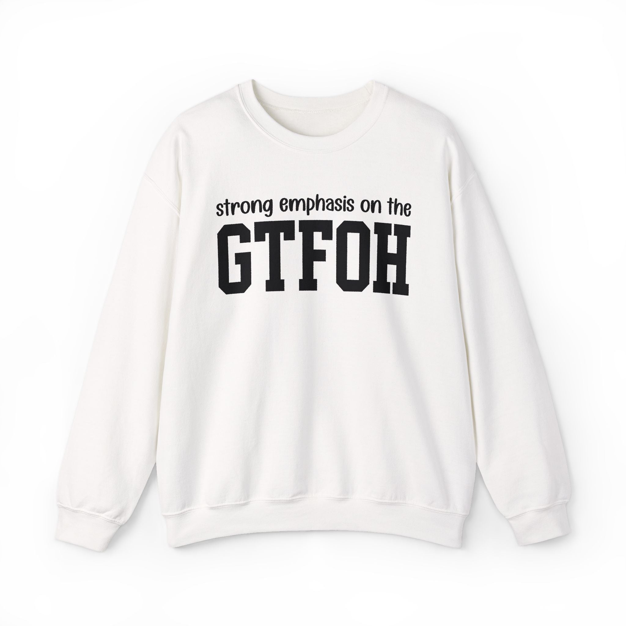 Strong Emphasis On The GTFOH — Sweatshirt