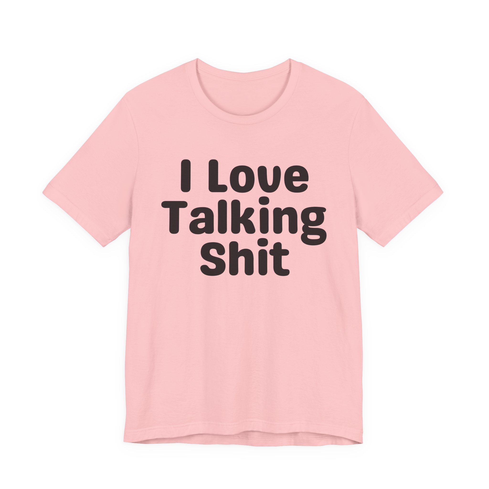 I Love Talking Shit  — Funny Slogan Tee for Bold, Sarcastic Humor