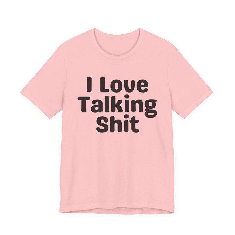 I Love Talking Shit  — Funny Slogan Tee for Bold, Sarcastic Humor