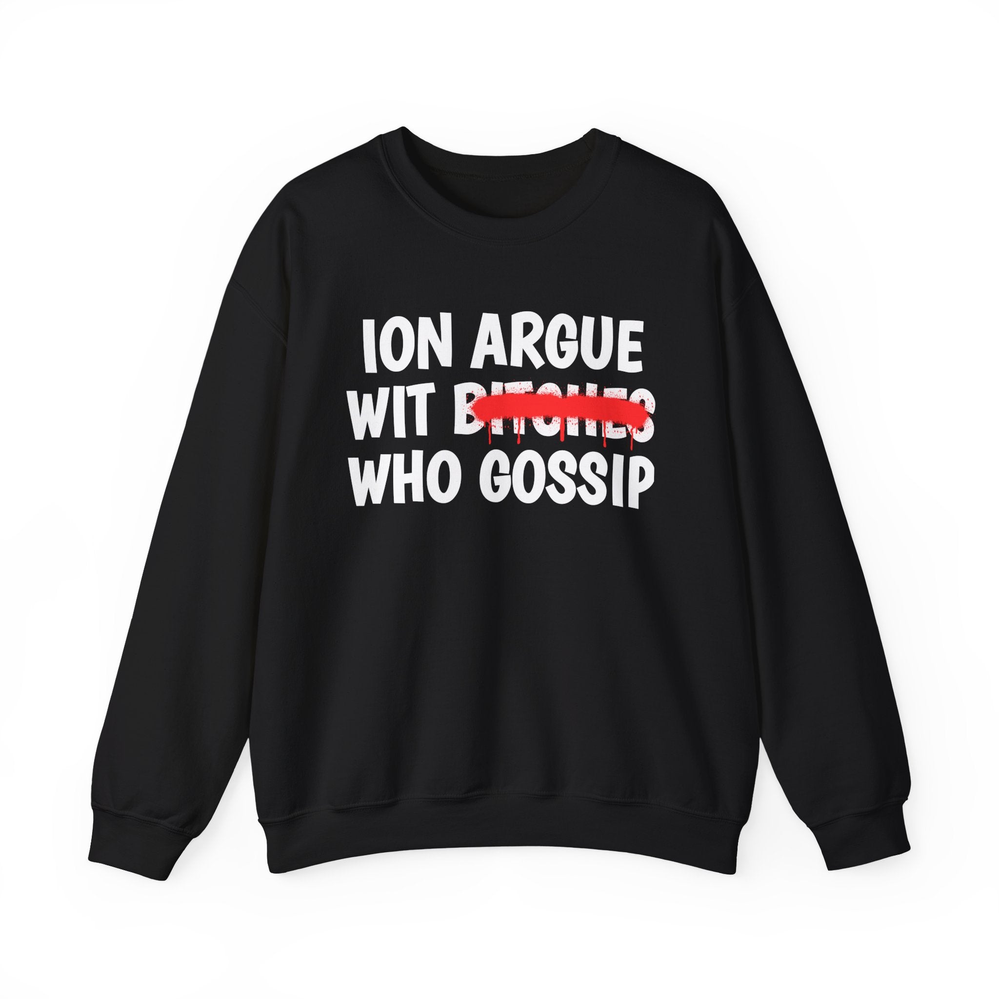 ION (I Don't) Argue Wit  Bitches Who Gossip — Funny Statement Sweatshirt