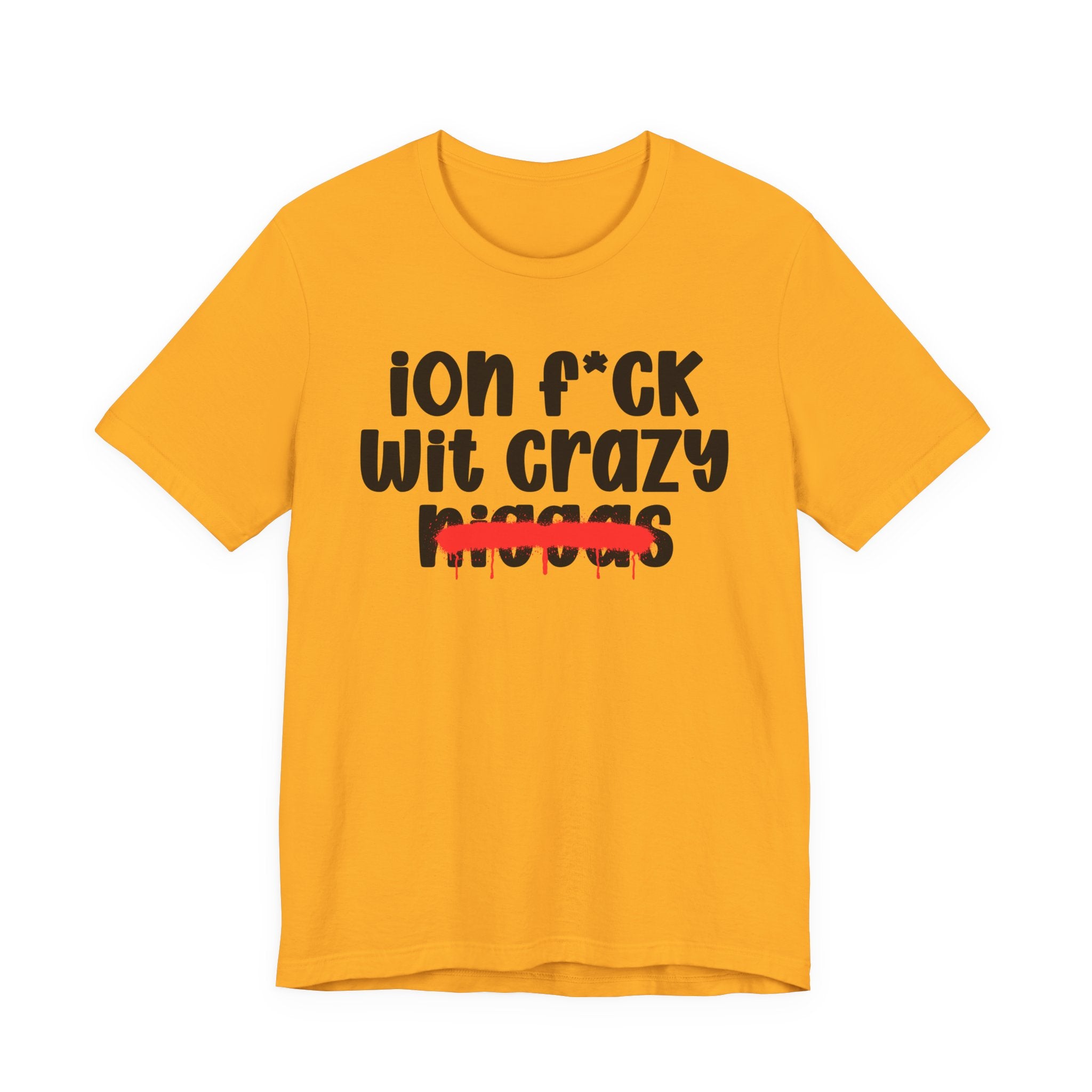 ION Fuck Wit Crazy Niggas - Brutally Direct Statement Tee