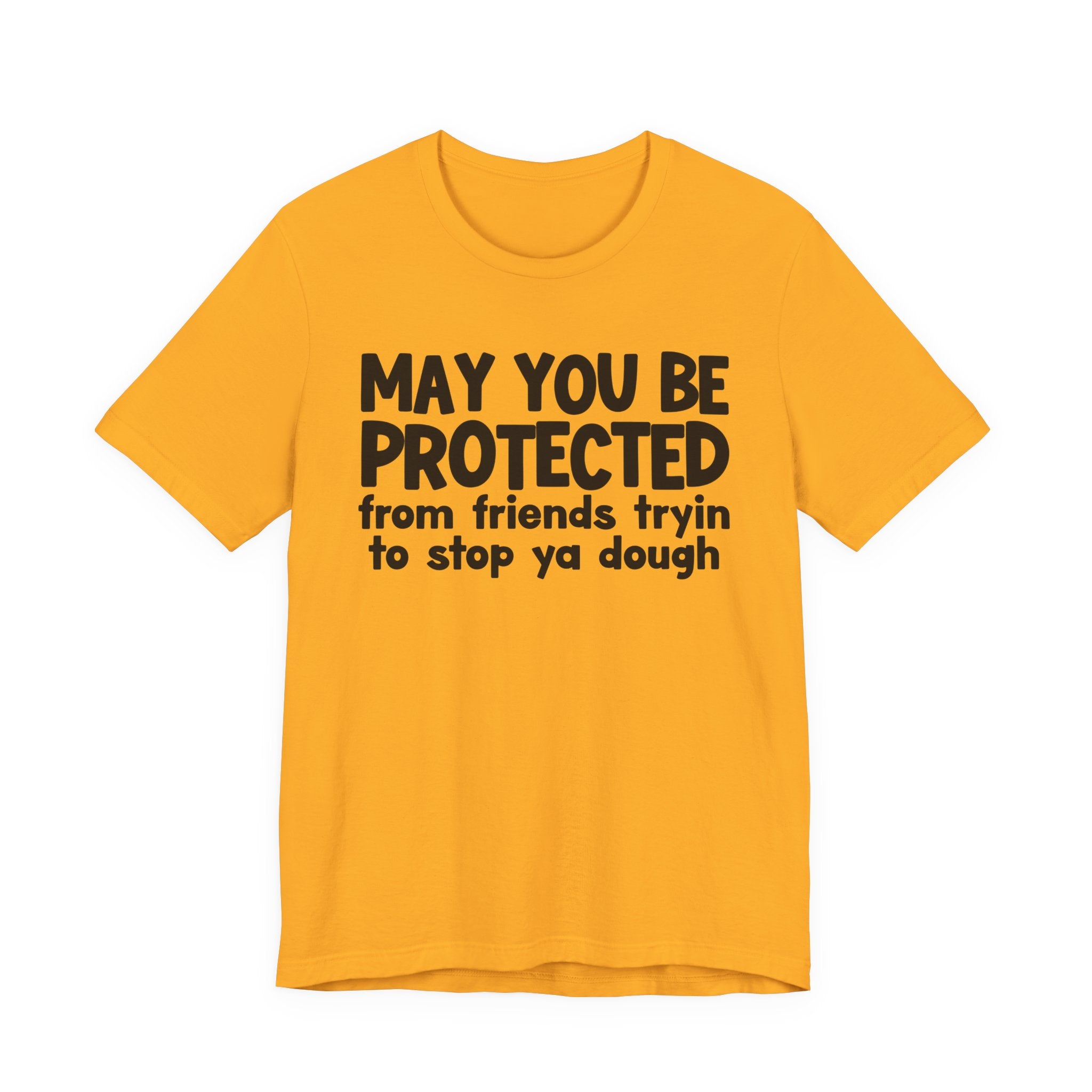 May You Be Protected From Friends Tryin To Stop Ya Dough — Funny Sarcastic Prayer Tee