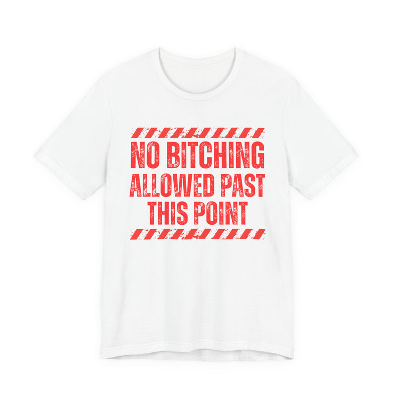 No Bitching Allowed Past This Point－Funny No Complaining T-Shirt