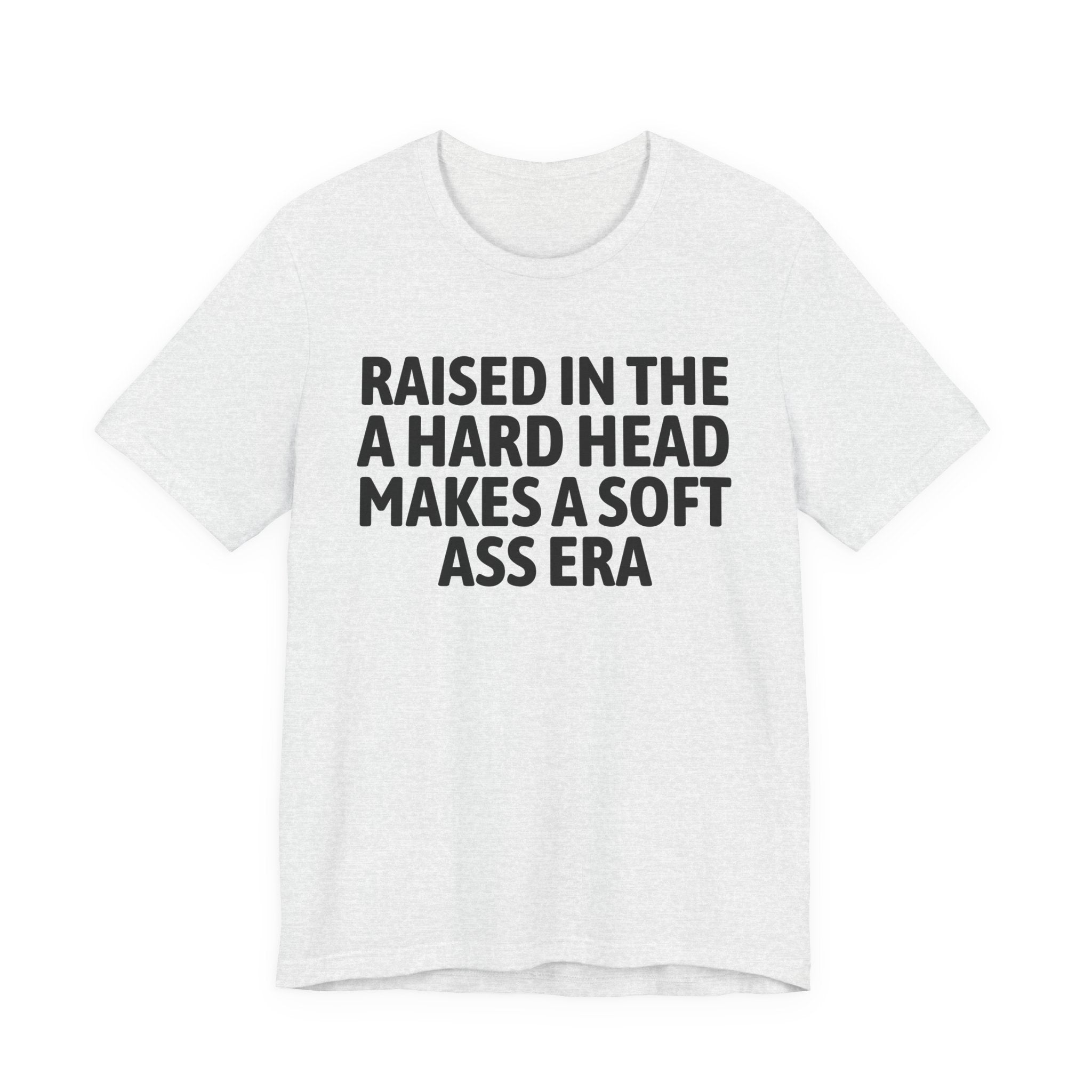 Raised In That A Hard Head Makes A Soft Ass Era — Humorous Growing Up Graphic T-Shirt