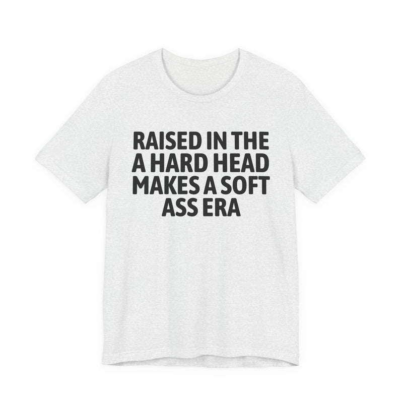 Raised In The A Hard Head Makes A Soft Ass Era