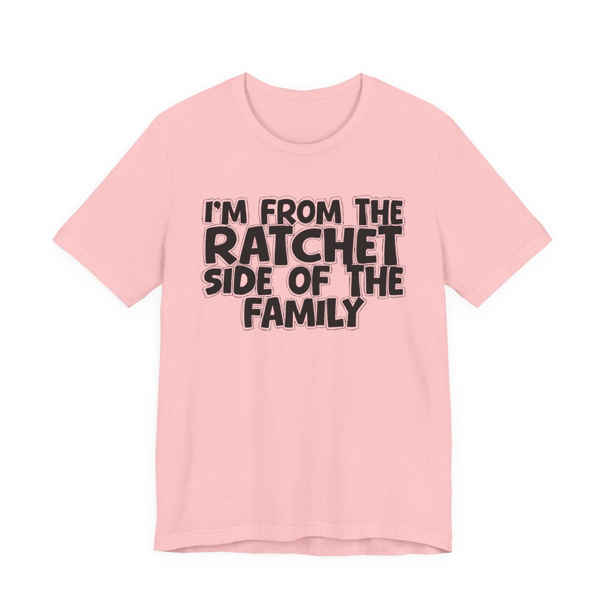 I'm From the Ratchet Side of the Family — Humorous Family Pride T-Shirt