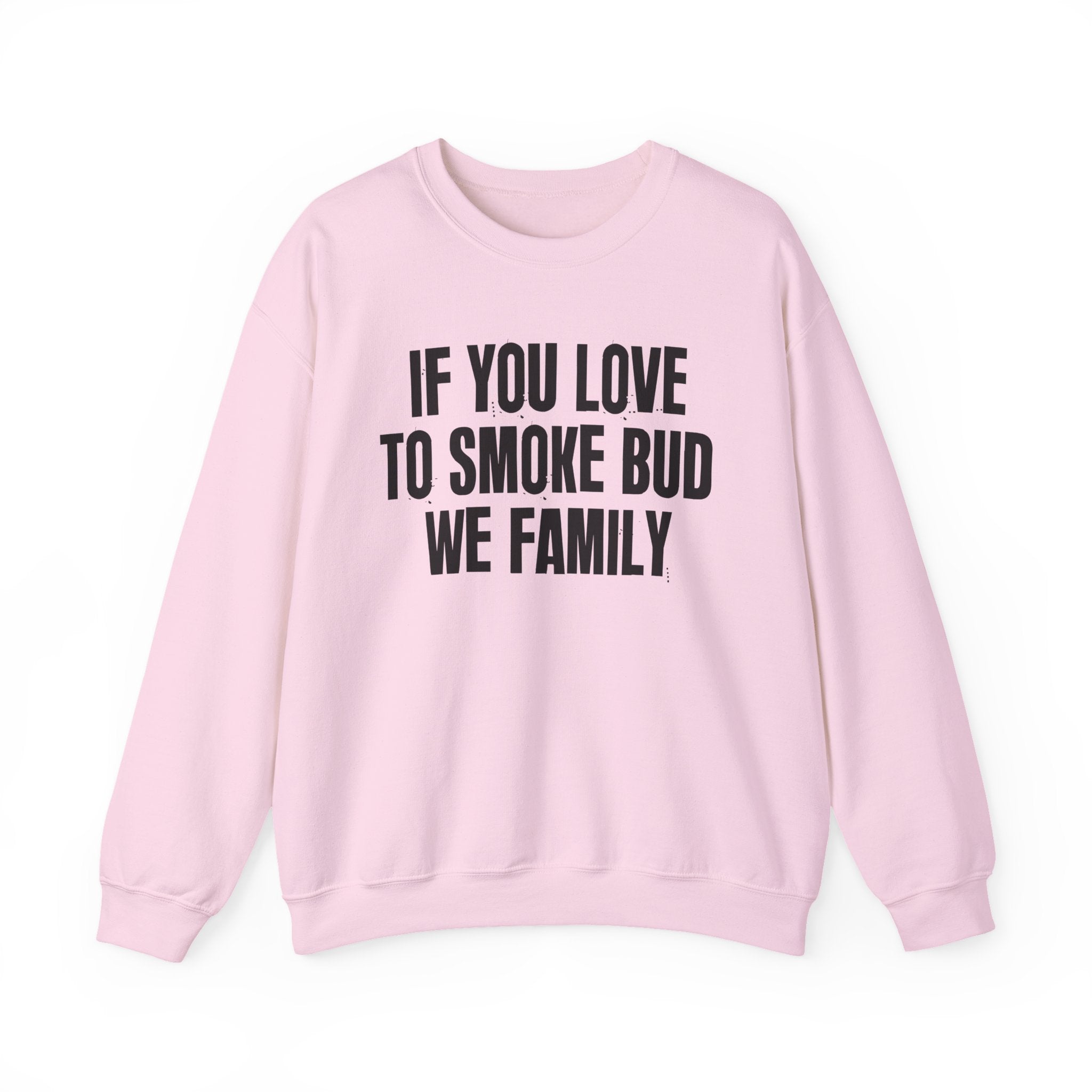 If You Love To Smoke Bud We Family — Funny Cannabis Lovers Sweatshirt
