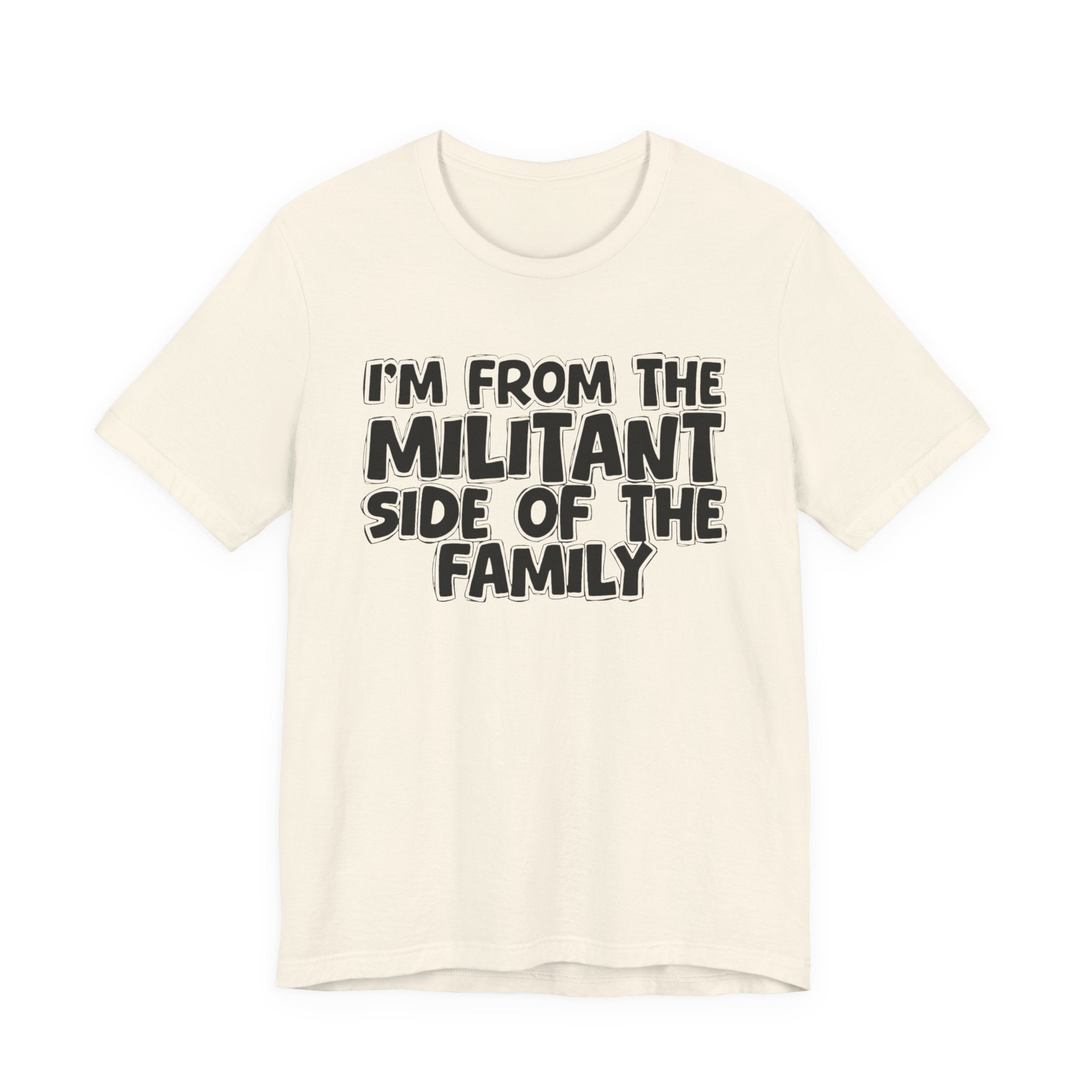 I'm From The Militant Side of the Family — Funny Family Pride Tee