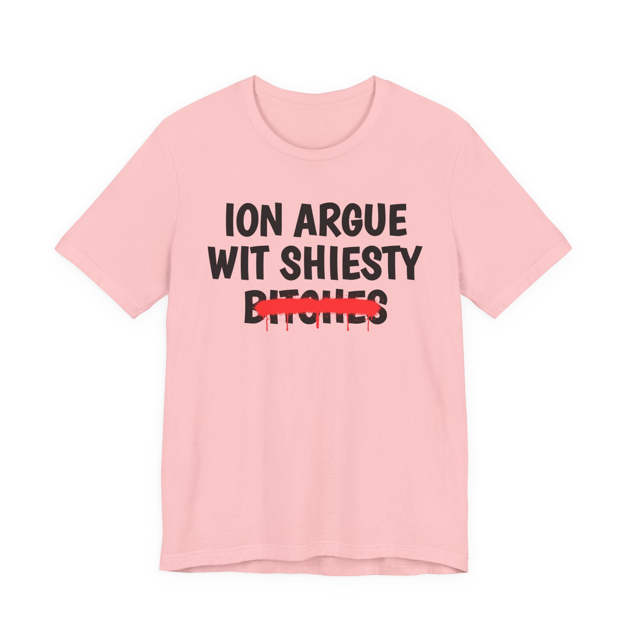 ION (I Don't) Argue Wit Shiesty Bitches — Funny Statement T-Shirt