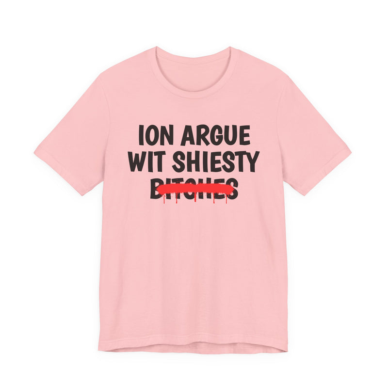 ION (I Don't) Argue Wit Shiesty Bitches — Funny Statement T-Shirt