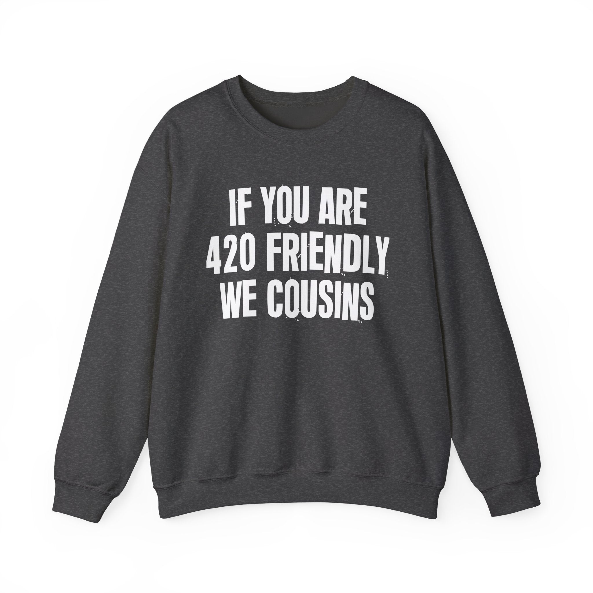 If You Are 420 Friendly We Cousins — Funny Cannabis Lovers Sweatshirt