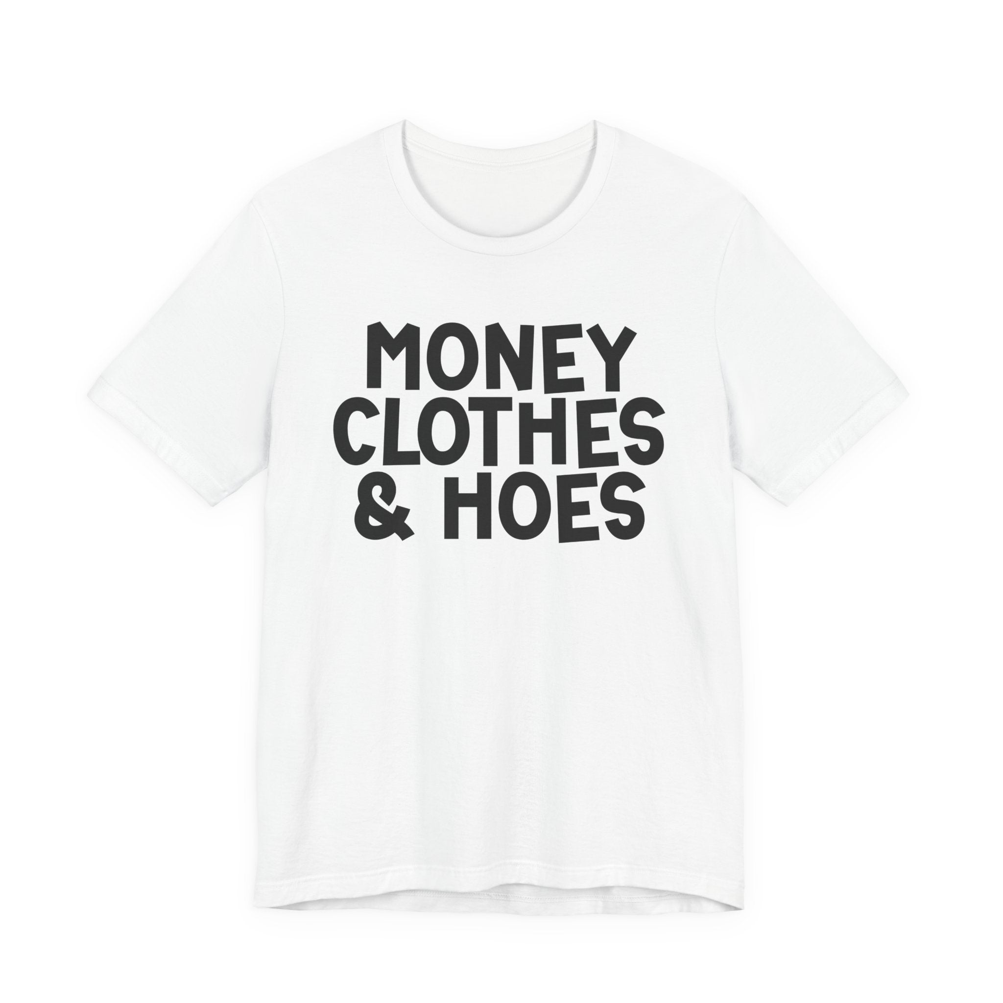 Money Clothes & Hoes — Funny Statement T-Shirt