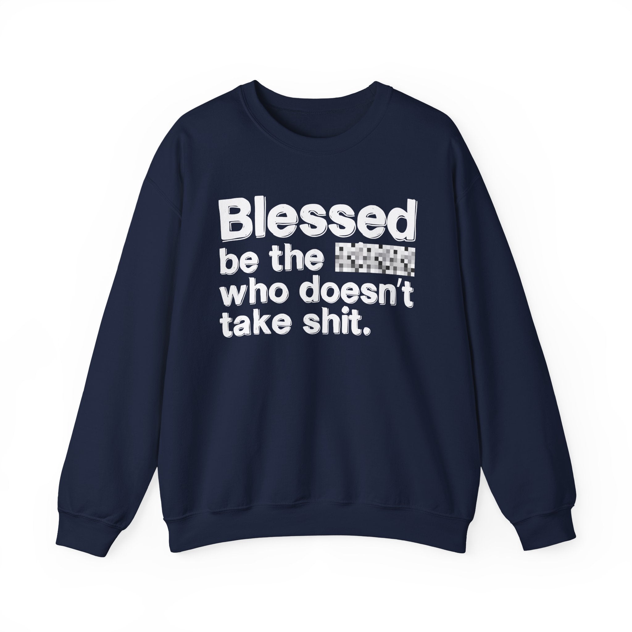 Blessed Be The Bitch Who Doesn't Take Shit — Funny Inspirational Sweatshirt