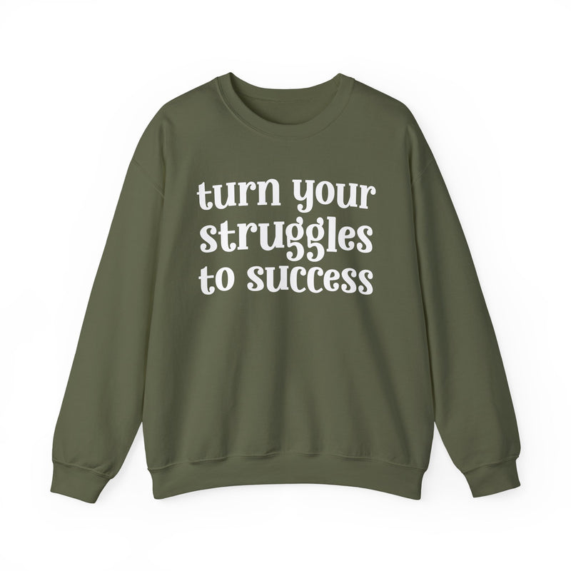 Turn Your Struggles to Success — Inspirational Sweatshirt