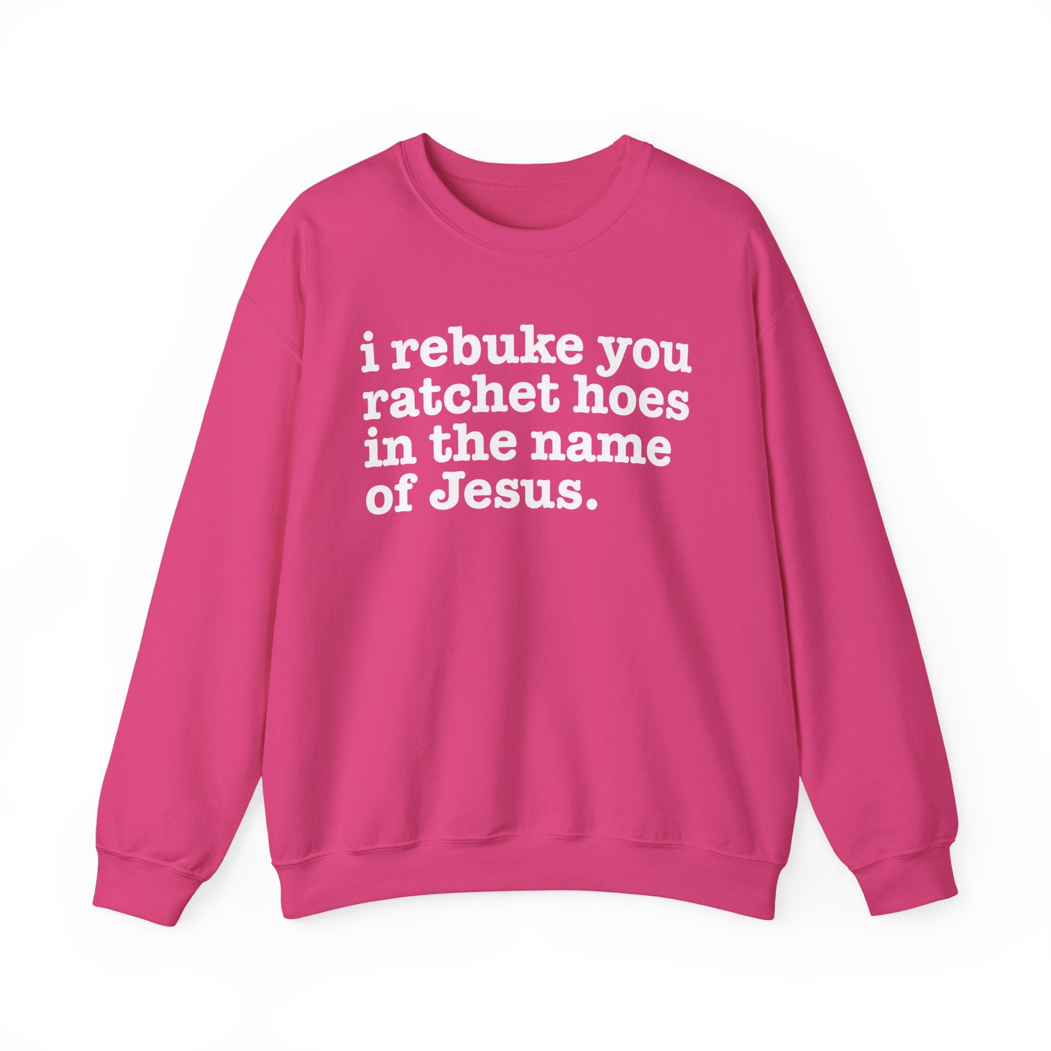 I Rebuke You Ratchet Hoes in the Name of Jesus — Christian Humor Sweatshirt