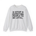 Stop Expecting People To Be Loyal — Bold Reality Check Statement Sweatshirt