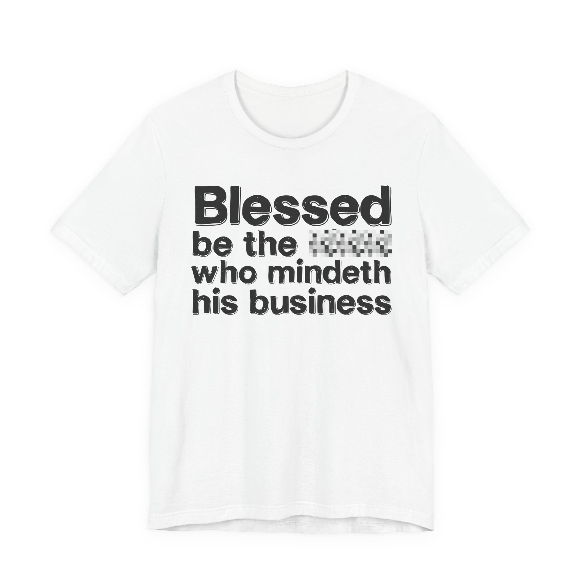 Blessed Be The [Censored] Who Mindeth His Business - Funny Inspirational Graphic Tee