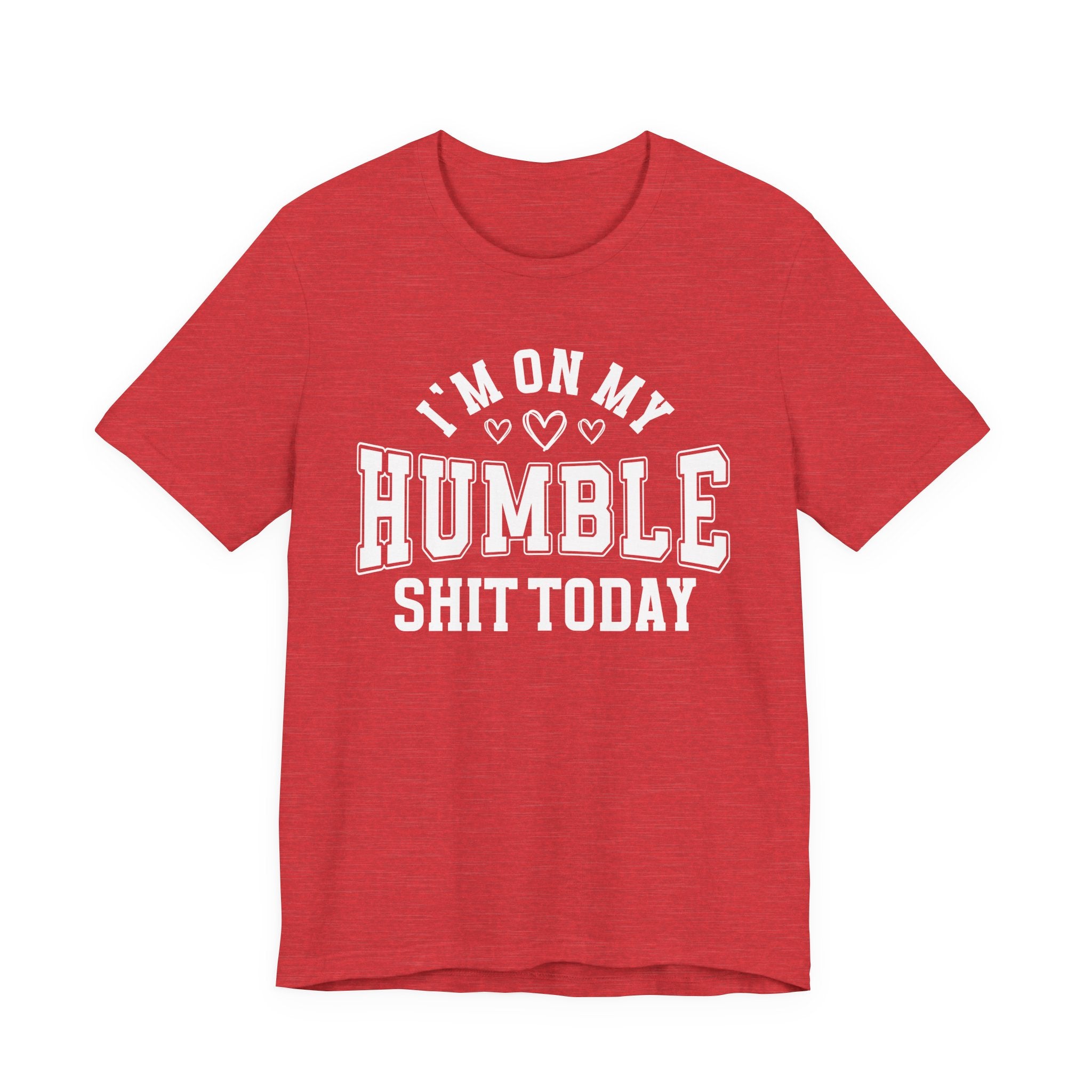 I'm On My Humble Shit Today - T-shirt
