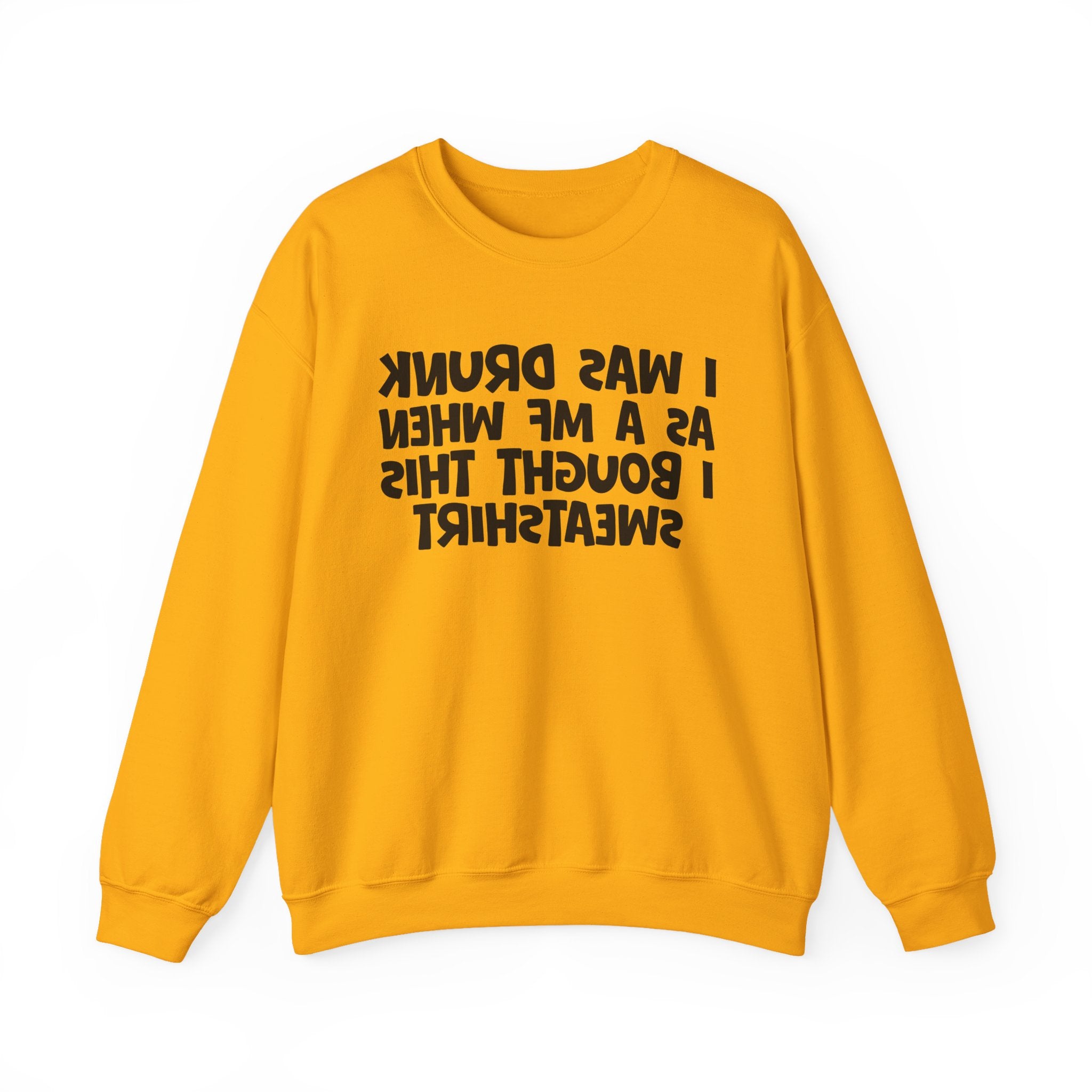I Was Drunk As A MF When I Bought This Sweatshirt - Funny Drinking Sweatshirt