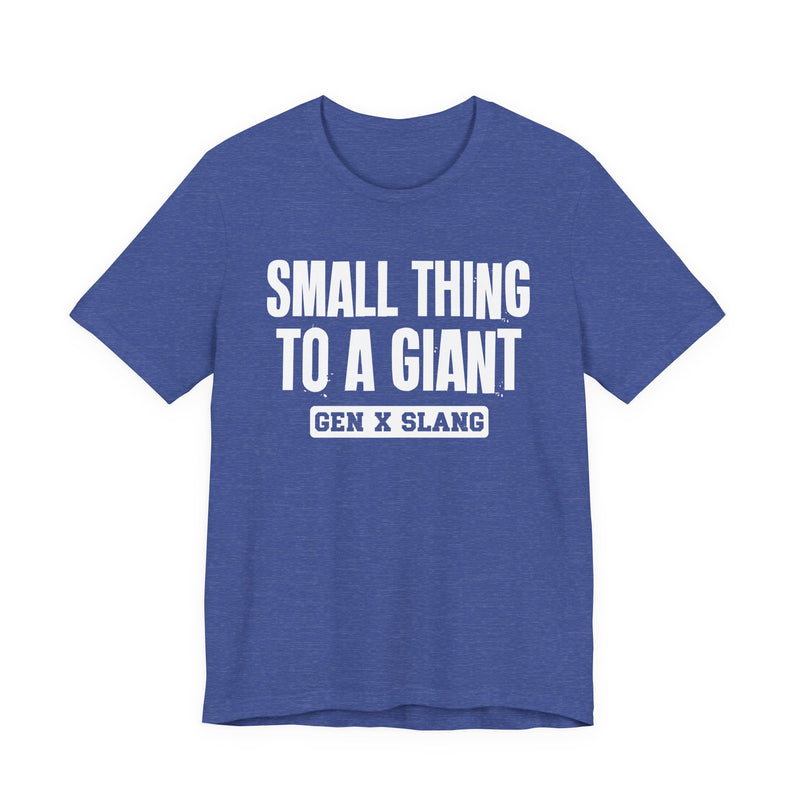 Gen X Slang T-Shirt — Small Thing To  Giant — Retro Humor T-Shirt