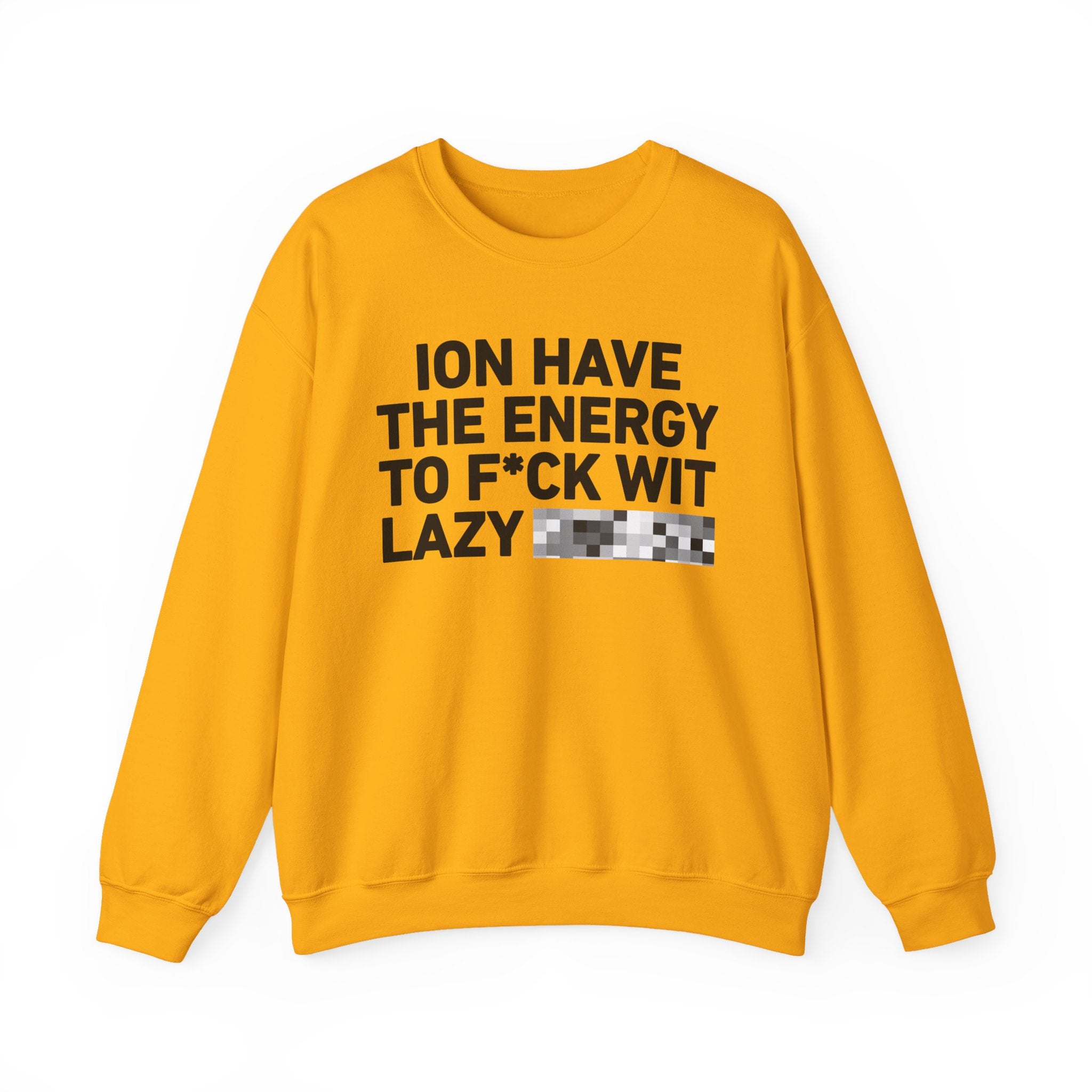 I Don’t Have the Energy To Fuck Wit Lazy Bitches － Sweatshirt