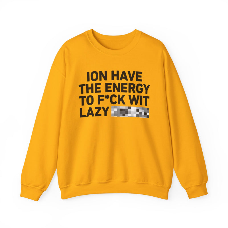 I Don’t Have the Energy To Fuck Wit Lazy Bitches － Sweatshirt