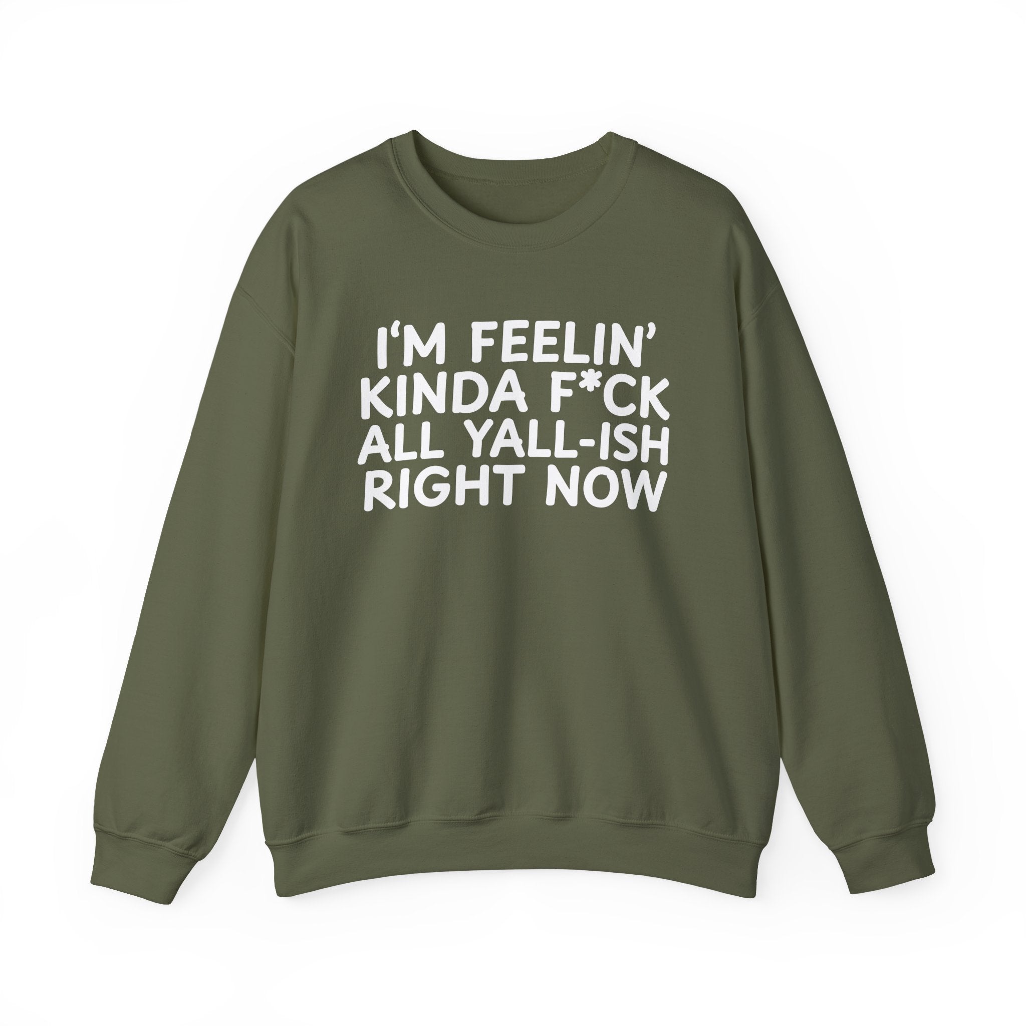 I'm Feelin' Kinda Fuck All Yall Ish Right Now — Sweatshirt
